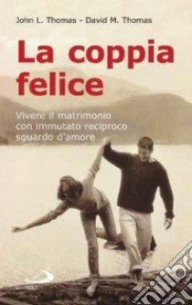 La coppia felice. Vivere il matrimonio libro di Thomas John L. - Thomas David M.