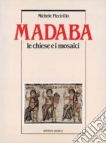 Madaba. Le chiese e i mosaici libro di Piccirillo Michele