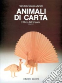 Animali di carta. Il libro dell'origami. Vol. 1 libro di Zanelli Mascia Candida