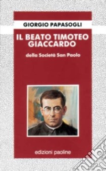 Il Beato Timoteo Giaccardo libro di Papàsogli Giorgio