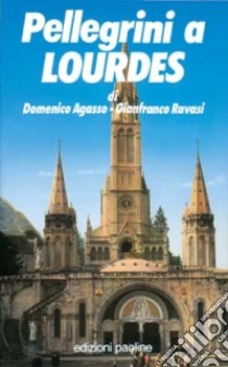 Pellegrini a Lourdes libro di Agasso Domenico; Ravasi Gianfranco