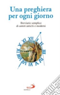 Una preghiera per ogni giorno. Breviario semplice di autori antichi e moderni libro di Caneva C. (cur.)