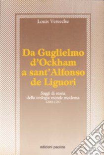 Da Guglielmo d'Ockham a sant'Alfonso de Liguori. Saggi di storia della teologia morale moderna (1300-1787) libro di Vereecke Louis