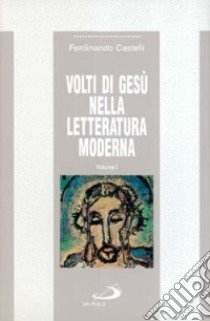 Volti di Gesù nella letteratura moderna. Vol. 1 libro di Castelli Ferdinando