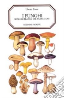 I funghi. Manuale pratico del ricercatore libro di Tosco Uberto