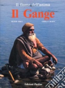 Il Gange, fiume dell'anima libro di Frey Peter - Bonn Gisela