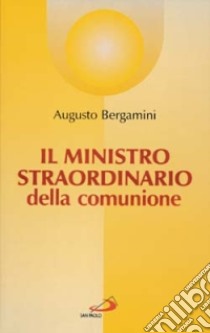 Il ministro straordinario della comunione. Sussidio pastorale di formazione libro di Bergamini Augusto