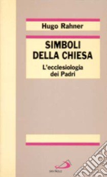 Simboli della Chiesa. L'ecclesiologia dei Padri libro di Rahner Hugo