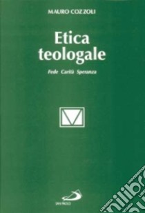 Etica teologale. Fede, carità, speranza libro di Cozzoli Mauro