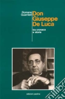 Don Giuseppe De Luca. Tra cronaca e storia libro di Guarnieri Romana