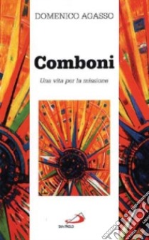 Comboni. Una vita per la missione libro di Agasso Domenico