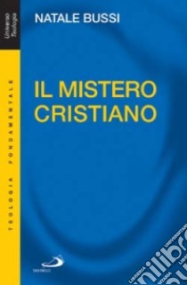 Il mistero cristiano. Breve introduzione allo studio e alla presentazione del cristianesimo libro di Bussi Natale