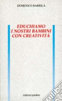 Educhiamo i nostri bambini con creatività libro di Barrilà Domenico