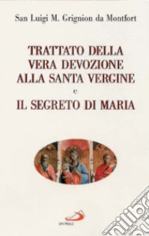 Trattato della vera devozione alla santa Vergine e il segreto di Maria libro di Grignion de Montfort Louis-Marie (santo); De Fiores S. (cur.)