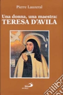 Una donna, una maestra: Teresa d'Avila libro di Lauzeral Pierre