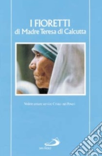 I fioretti di madre Teresa di Calcutta libro di González Balado J. L. (cur.)