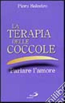 La terapia delle coccole. Parlare l'amore libro di Balestro Piero