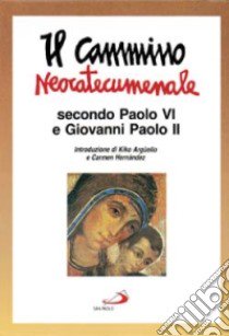 Il cammino neocatecumenale. Secondo Paolo VI e Giovanni Paolo II libro di Pasotti E. (cur.)