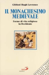 Il monachesimo medievale. Forme di vita religiosa in Occidente libro di Lawrence Clifford H.