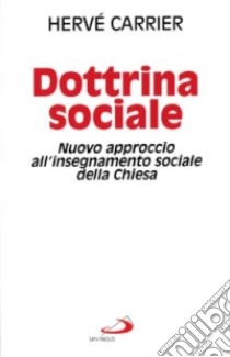 Dottrina sociale. Nuovo approccio all'insegnamento sociale della Chiesa libro di Carrier Hervé