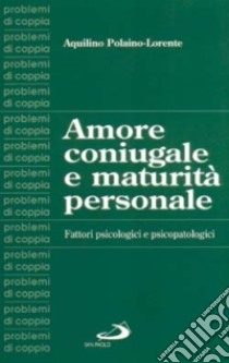 Amore coniugale e maturità personale. Fattori psicologici e psicopatologici libro di Polaino Lorente Aquilino