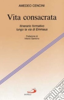 Vita consacrata. Itinerario formativo lungo la via di Emmaus libro di Cencini Amedeo