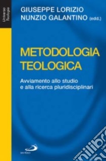 Metodologia teologica. Avviamento allo studio e alla ricerca pluridisciplinari libro di Lorizio G. (cur.); Galantino N. (cur.)