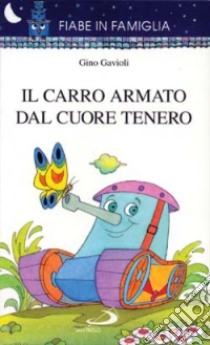 Il carro armato dal cuore tenero libro di Gavioli Gino