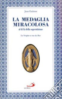 La medaglia miracolosa al di là della superstizione. La Vergine a rue du Bac libro di Guitton Jean