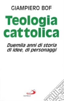 Teologia cattolica. Duemila anni di storia, di idee, di personaggi libro di Bof Giampiero