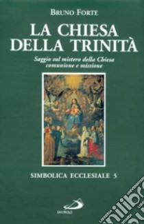 La chiesa della Trinità. Saggio sul mistero della Chiesa, comunione e missione libro di Forte Bruno