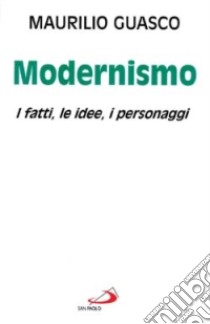 Il modernismo. I fatti, le idee, i personaggi libro di Guasco Maurilio