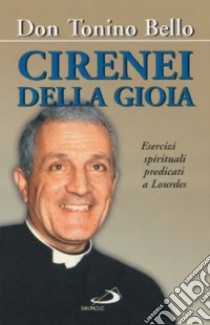 Cirenei della gioia. Esercizi spirituali predicati a Lourdes sul tema: «Sacerdoti per il mondo e per la Chiesa» libro di Bello Antonio; Schiatti L. (cur.)