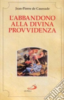 L'abbandono alla divina provvidenza libro di Caussade Jean-Pierre de