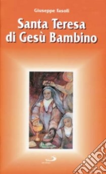 Santa Teresa di Gesù Bambino libro di Fasoli Giuseppe