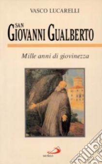 San Giovanni Gualberto. Mille anni di giovinezza libro di Lucarelli Vasco