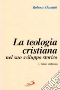 Teologia cristiana nel suo sviluppo storico. Vol. 1: Primo millennio libro di Osculati Roberto