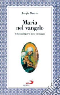 Maria nel vangelo. Riflessioni per il mese di maggio libro di Maurus Joseph