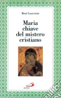 Maria chiave del mistero cristiano. La più vicina agli uomini perché la più vicina a Dio libro di Laurentin René