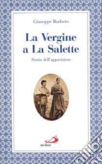 La Vergine a La Salette. Storia dell'apparizione libro di Barbero Giuseppe