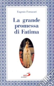 La grande promessa di Fatima. I primi cinque sabati in onore del cuore immacolato di Maria libro di Fornasari Eugenio