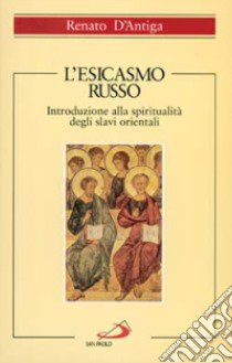 L'esicasmo russo. Introduzione alla spiritualità degli slavi orientali libro di D'Antiga Renato