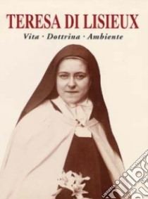 Teresa di Lisieux. Vita, dottrina, ambiente libro di De Meester C. (cur.)