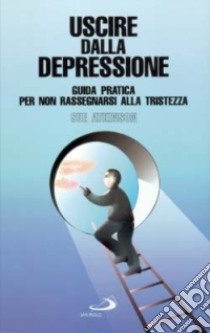 Uscire dalla depressione. Guida pratica per non rassegnarsi alla tristezza libro di Atkinson Sue