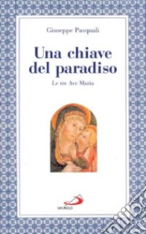 Una chiave del paradiso: le tre «Ave Maria» libro di Pasquali Giuseppe