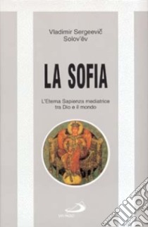 La sofia. L'eterna sapienza mediatrice tra Dio e il mondo libro di Solov'ëv Vladimir Sergeevic