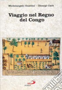 Viaggio nel regno del Congo libro di Guattini Michelangelo - Carli Dionigi