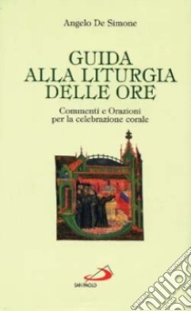 Guida alla liturgia delle ore. Commenti e orazioni per la celebrazione corale libro di De Simone Angelo