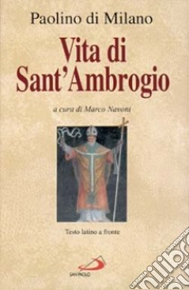 Vita di sant'Ambrogio. La prima biografia del patrono di Milano. Testo latino a fronte libro di Paolino di Milano; Navoni M. (cur.)