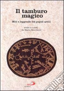 Il tamburo magico. Miti e leggende dei popoli artici libro di MARCHIORI MARIO